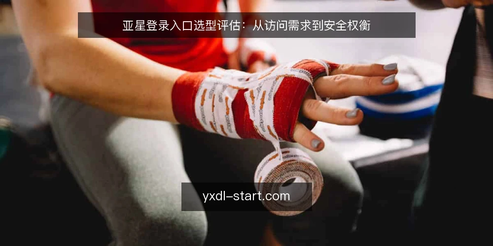 亚星登录入口选型评估:从访问需求到安全权衡 — 明确登录访问需求与评估边界 配图