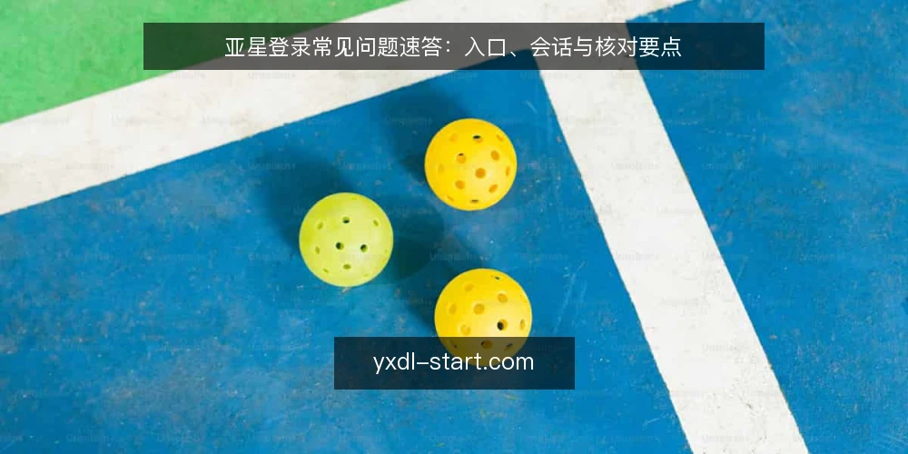 亚星登录常见问题速答:入口、会话与核对要点 — 亚星登录入口打不开,先查哪几项? 配图